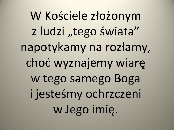 W Kościele złożonym z ludzi „tego świata” napotykamy na rozłamy, choć wyznajemy wiarę w