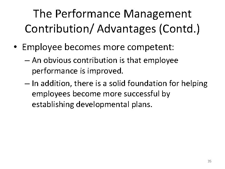 The Performance Management Contribution/ Advantages (Contd. ) • Employee becomes more competent: – An