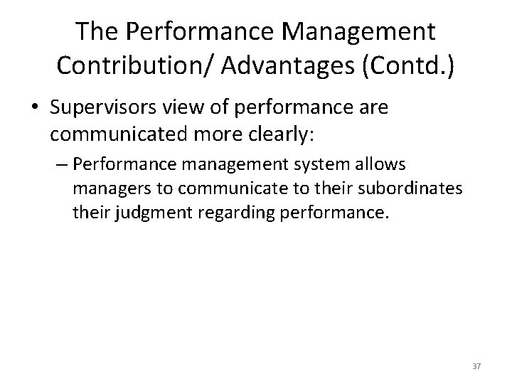 The Performance Management Contribution/ Advantages (Contd. ) • Supervisors view of performance are communicated