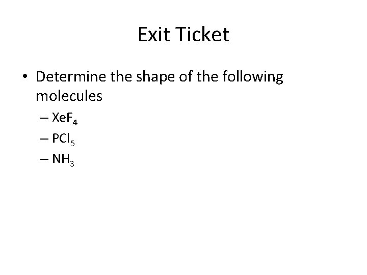 Exit Ticket • Determine the shape of the following molecules – Xe. F 4