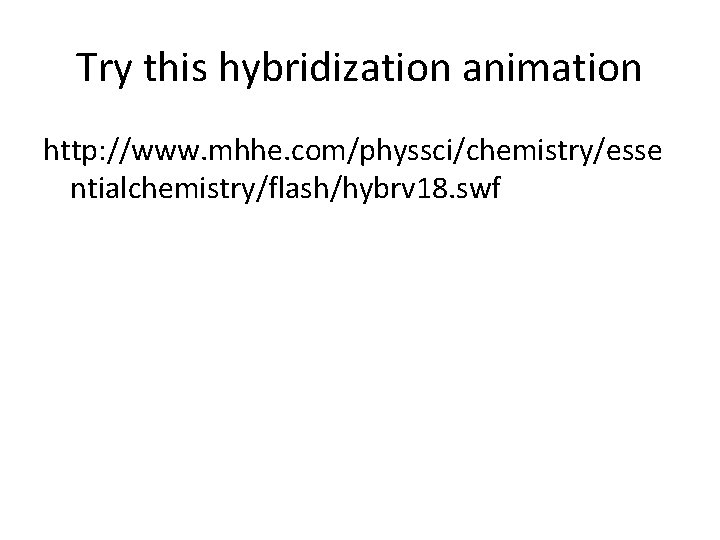 Try this hybridization animation http: //www. mhhe. com/physsci/chemistry/esse ntialchemistry/flash/hybrv 18. swf 