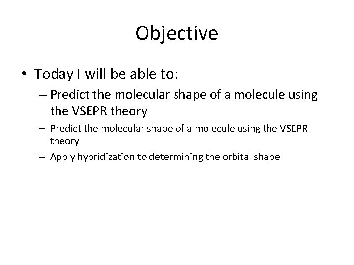 Objective • Today I will be able to: – Predict the molecular shape of