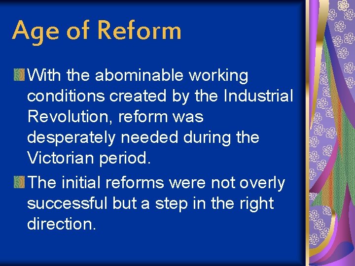 Age of Reform With the abominable working conditions created by the Industrial Revolution, reform