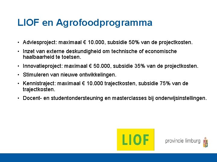 LIOF en Agrofoodprogramma • Adviesproject: maximaal € 10. 000, subsidie 50% van de projectkosten.