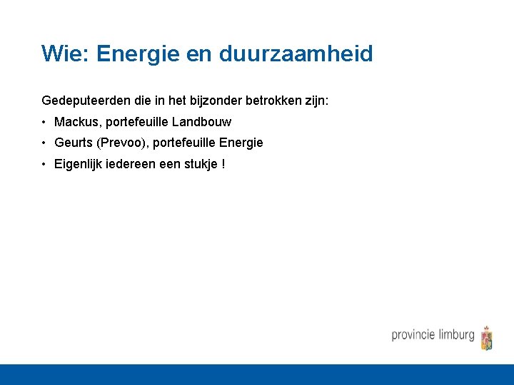 Wie: Energie en duurzaamheid Gedeputeerden die in het bijzonder betrokken zijn: • Mackus, portefeuille