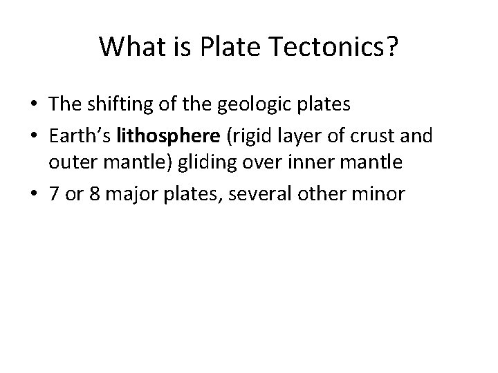 What is Plate Tectonics? • The shifting of the geologic plates • Earth’s lithosphere