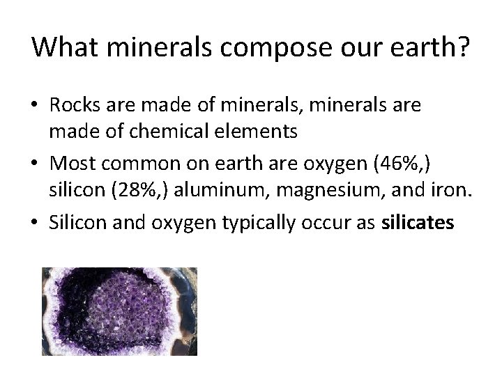What minerals compose our earth? • Rocks are made of minerals, minerals are made