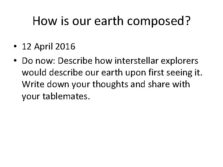 How is our earth composed? • 12 April 2016 • Do now: Describe how