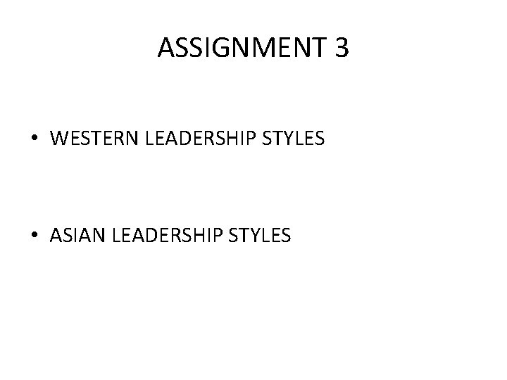 ASSIGNMENT 3 • WESTERN LEADERSHIP STYLES • ASIAN LEADERSHIP STYLES 