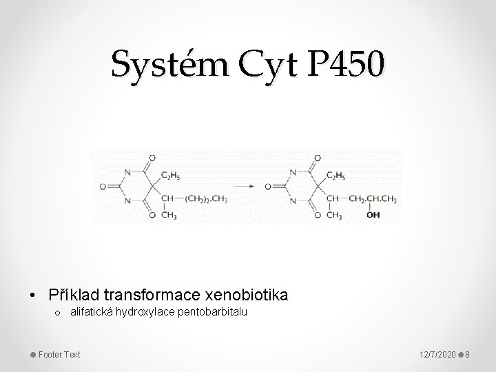 Systém Cyt P 450 • Příklad transformace xenobiotika o alifatická hydroxylace pentobarbitalu Footer Text