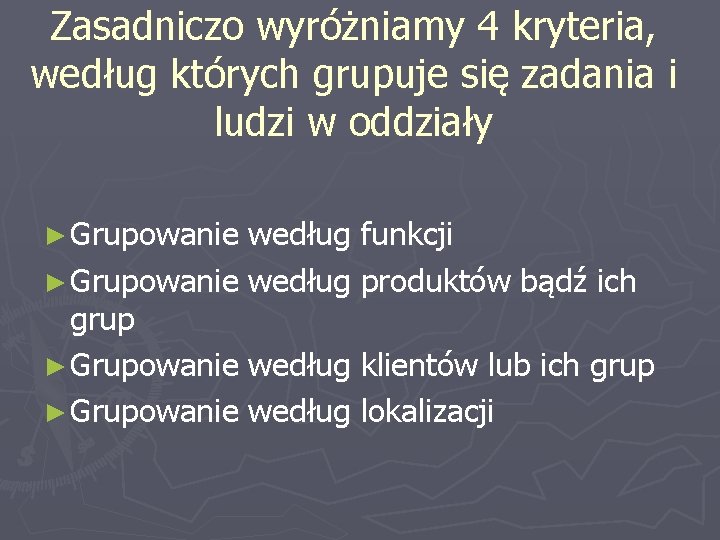 Zasadniczo wyróżniamy 4 kryteria, według których grupuje się zadania i ludzi w oddziały ►