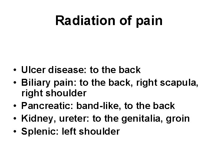 Radiation of pain • Ulcer disease: to the back • Biliary pain: to the