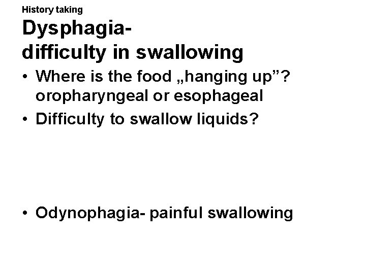 History taking Dysphagiadifficulty in swallowing • Where is the food „hanging up”? oropharyngeal or