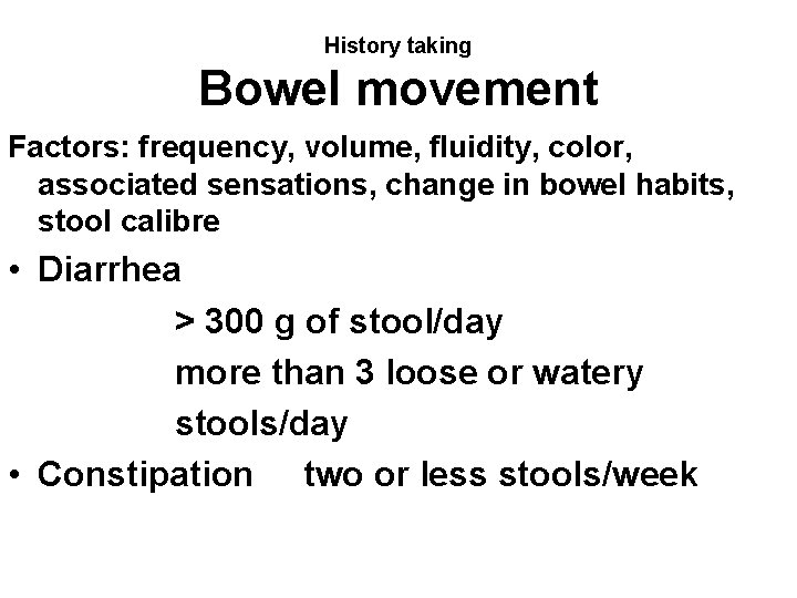 History taking Bowel movement Factors: frequency, volume, fluidity, color, associated sensations, change in bowel