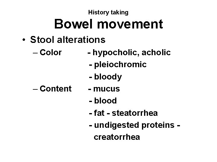 History taking Bowel movement • Stool alterations – Color – Content - hypocholic, acholic