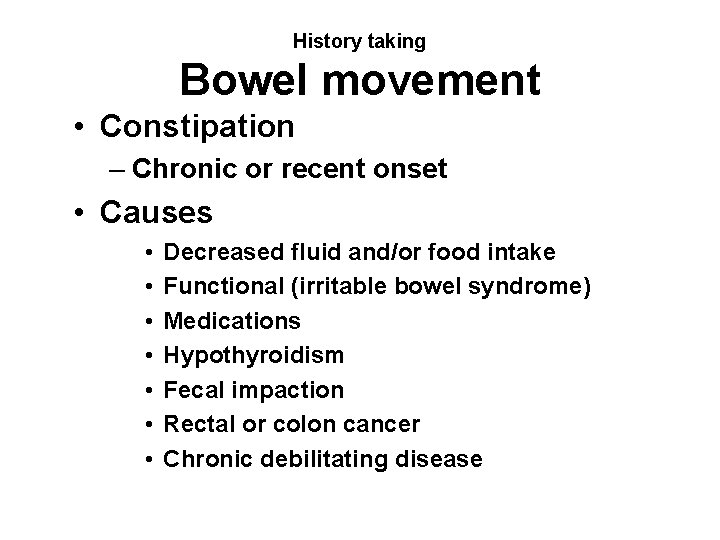 History taking Bowel movement • Constipation – Chronic or recent onset • Causes •