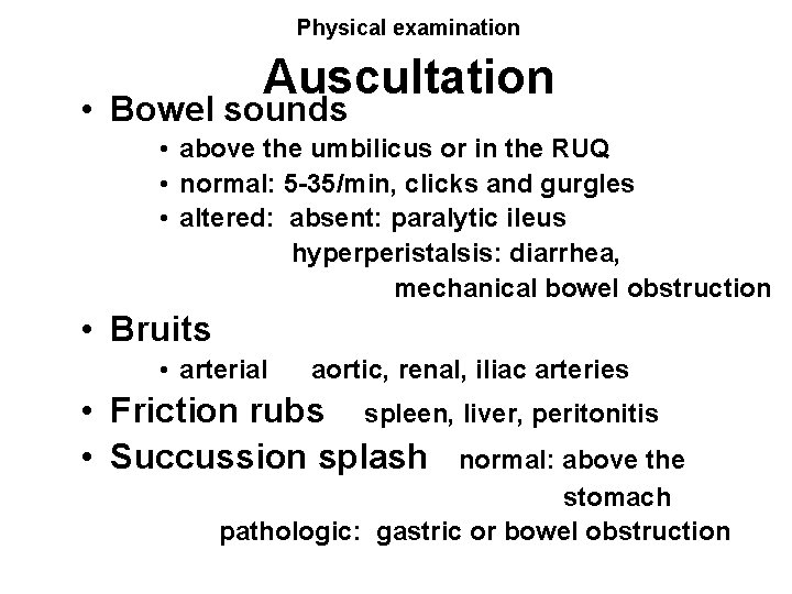 Physical examination Auscultation • Bowel sounds • above the umbilicus or in the RUQ