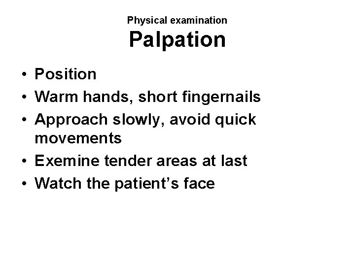 Physical examination Palpation • Position • Warm hands, short fingernails • Approach slowly, avoid