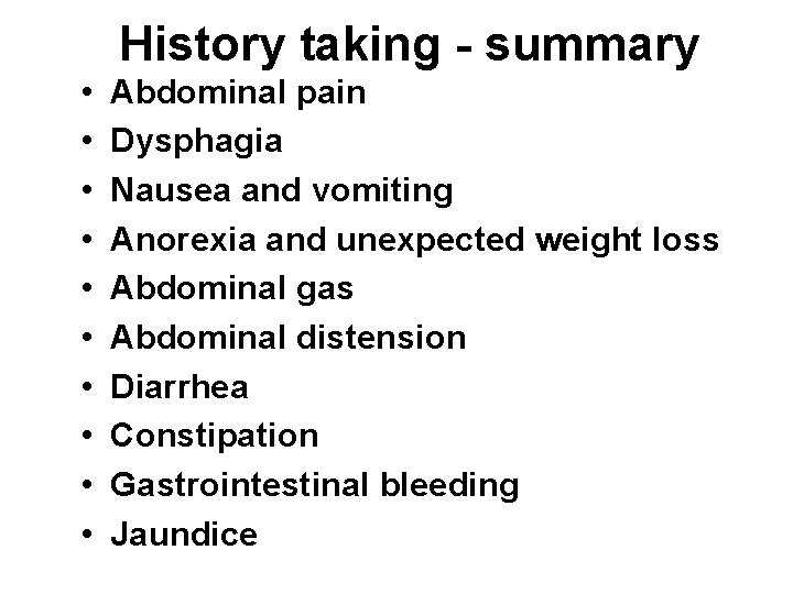 History taking - summary • • • Abdominal pain Dysphagia Nausea and vomiting Anorexia