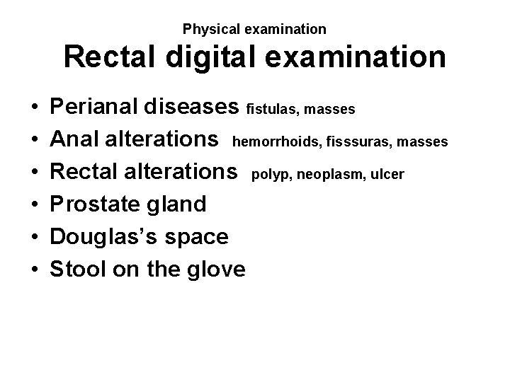 Physical examination Rectal digital examination • • • Perianal diseases fistulas, masses Anal alterations