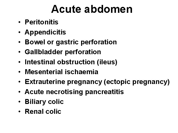 Acute abdomen • • • Peritonitis Appendicitis Bowel or gastric perforation Gallbladder perforation Intestinal