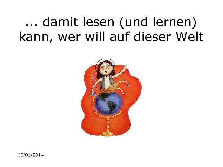 . . . damit lesen (und lernen) kann, wer will auf dieser Welt 05/01/2014