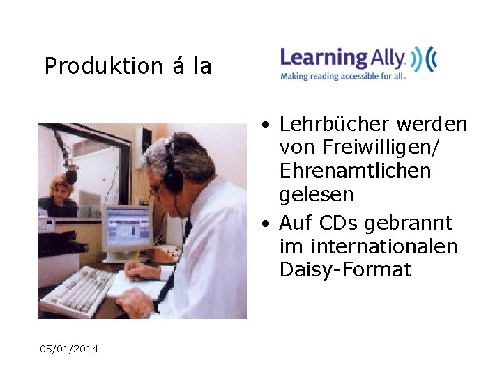 Produktion á la • Lehrbücher werden von Freiwilligen/ Ehrenamtlichen gelesen • Auf CDs gebrannt
