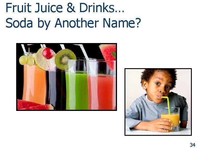 Fruit Juice & Drinks… Soda by Another Name? 34 34 