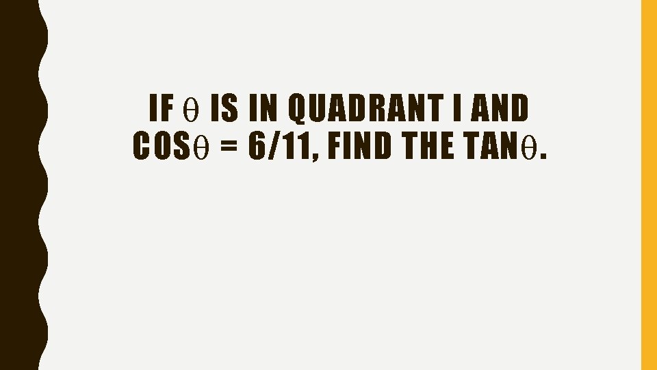 IF IS IN QUADRANT I AND COS = 6/11, FIND THE TAN. 