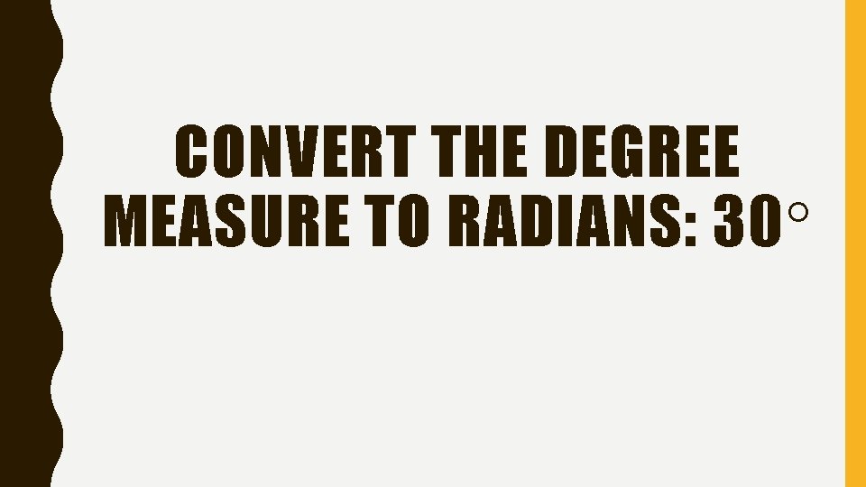 CONVERT THE DEGREE MEASURE TO RADIANS: 30 