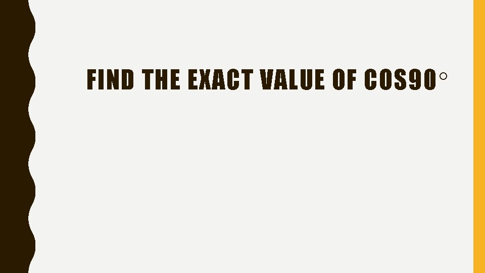 FIND THE EXACT VALUE OF COS 90 