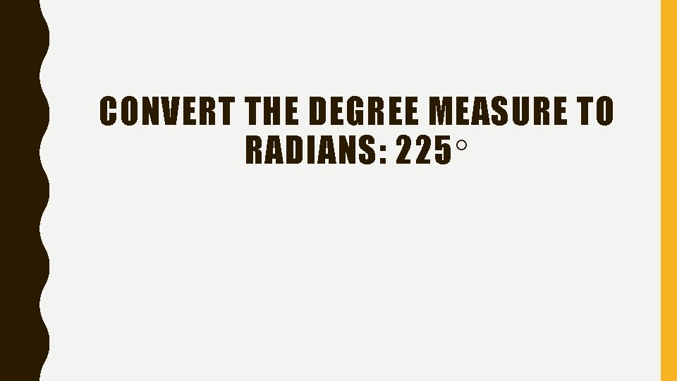 CONVERT THE DEGREE MEASURE TO RADIANS: 225 