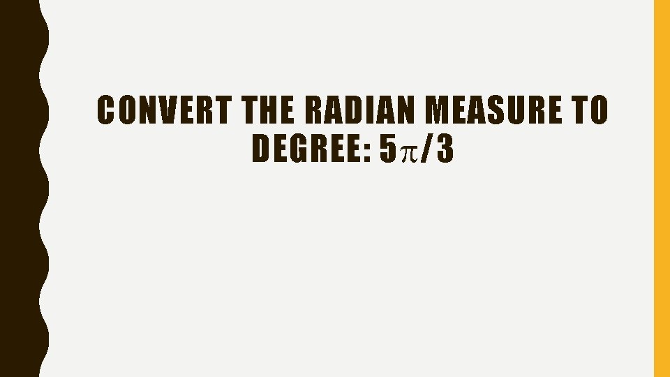 CONVERT THE RADIAN MEASURE TO DEGREE: 5 /3 
