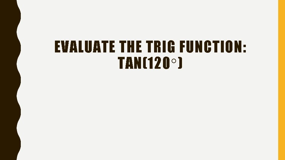 EVALUATE THE TRIG FUNCTION: TAN(120 ) 