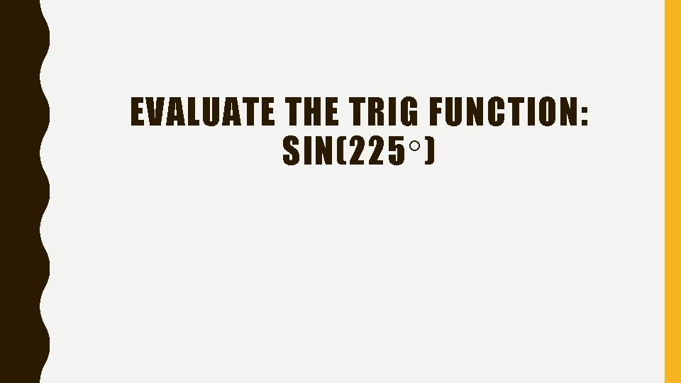 EVALUATE THE TRIG FUNCTION: SIN(225 ) 