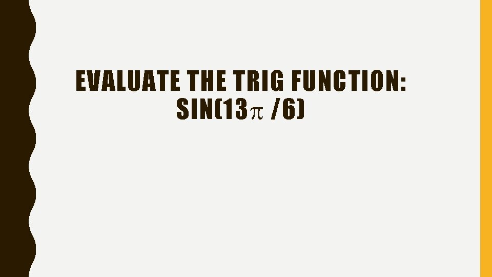 EVALUATE THE TRIG FUNCTION: SIN(13 /6) 