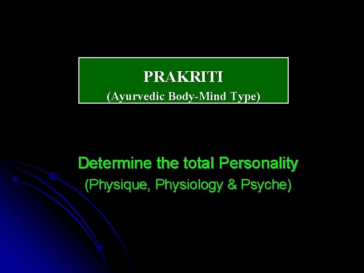 PRAKRITI (Ayurvedic Body-Mind Type) Determine the total Personality (Physique, Physiology & Psyche) 