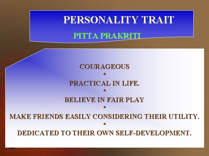 PERSONALITY TRAIT PITTA PRAKRITI COURAGEOUS * PRACTICAL IN LIFE. * BELIEVE IN FAIR PLAY