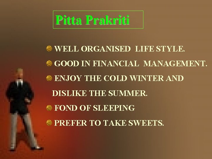 Pitta Prakriti WELL ORGANISED LIFE STYLE. GOOD IN FINANCIAL MANAGEMENT. ENJOY THE COLD WINTER