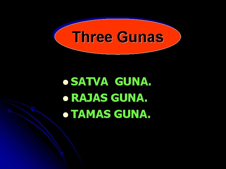 Three Gunas l SATVA GUNA. l RAJAS GUNA. l TAMAS GUNA. 