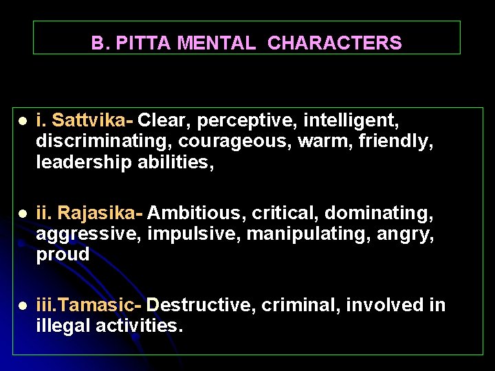 B. PITTA MENTAL CHARACTERS l i. Sattvika- Clear, perceptive, intelligent, discriminating, courageous, warm, friendly,