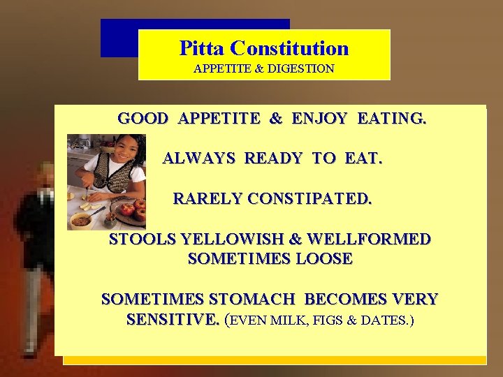 Pitta Constitution APPETITE & DIGESTION GOOD APPETITE & ENJOY EATING. ALWAYS READY TO EAT.