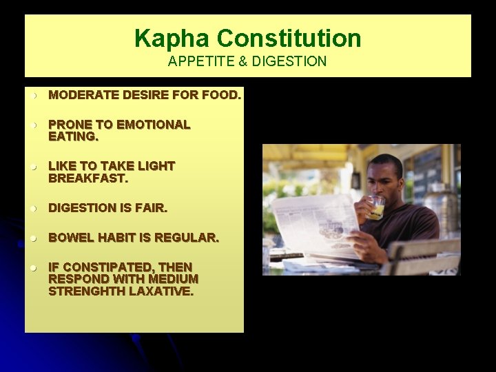 Kapha Constitution APPETITE & DIGESTION l MODERATE DESIRE FOR FOOD. l PRONE TO EMOTIONAL