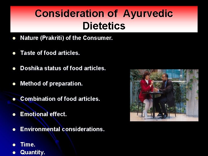 Consideration of Ayurvedic Dietetics l Nature (Prakriti) of the Consumer. l Taste of food