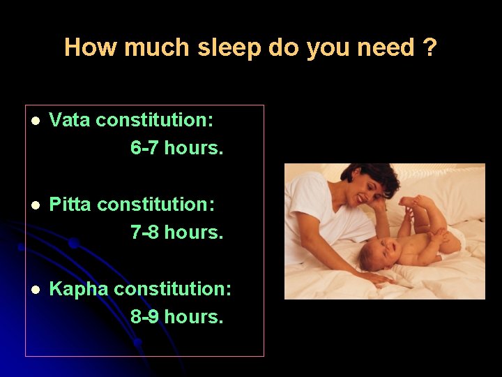 How much sleep do you need ? l Vata constitution: 6 -7 hours. l