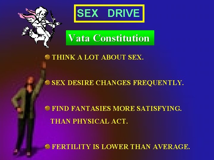 SEX DRIVE Vata Constitution THINK A LOT ABOUT SEX DESIRE CHANGES FREQUENTLY. FIND FANTASIES