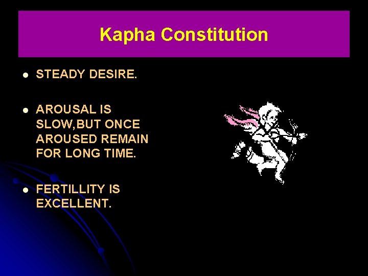 Kapha Constitution l STEADY DESIRE. l AROUSAL IS SLOW, BUT ONCE AROUSED REMAIN FOR