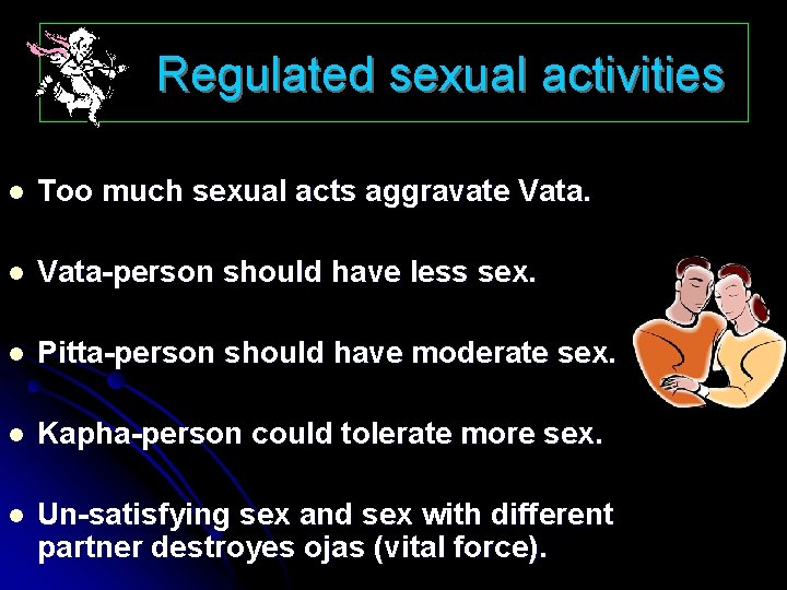 Regulated sexual activities l Too much sexual acts aggravate Vata. l Vata-person should have