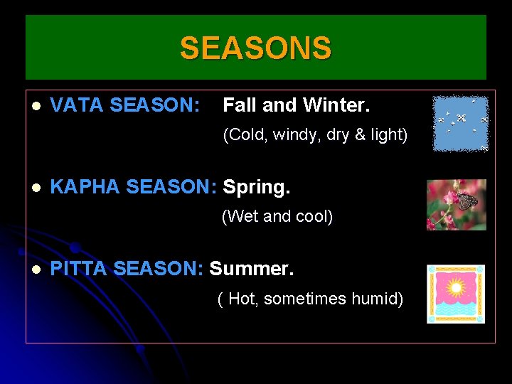 SEASONS l VATA SEASON: Fall and Winter. (Cold, windy, dry & light) l KAPHA