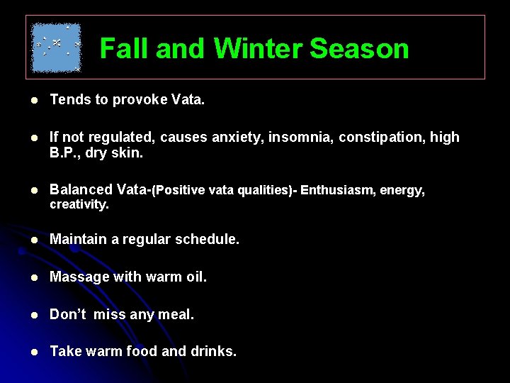 Fall and Winter Season l Tends to provoke Vata. l If not regulated, causes